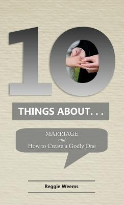 Ten Things About. . .Marriage: And How to Create a Godly One by Weems, Reggie