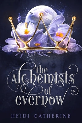 The Alchemists of Evernow: Book 2 The Kingdoms of Evernow by Catherine, Heidi