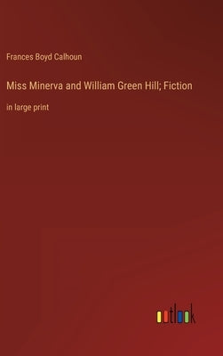 Miss Minerva and William Green Hill; Fiction: in large print by Calhoun, Frances Boyd