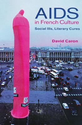 AIDS in French Culture: Social Ills, Literary Cures by Caron, David