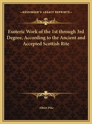 Esoteric Work of the 1st through 3rd Degree, According to the Ancient and Accepted Scottish Rite by Pike, Albert