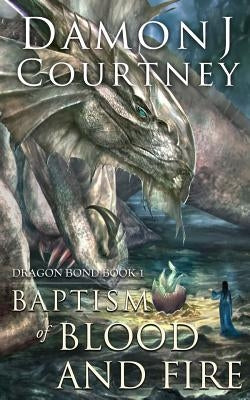 Baptism of Blood and Fire by Courtney, Damon J.
