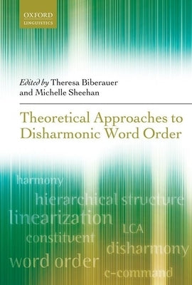 Theoretical Approaches to Disharmonic Word Order by Biberauer, Theresa