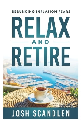 Relax & Retire: Debunking Inflation Fears by Scandlen, Josh