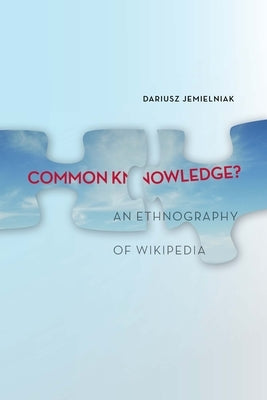 Common Knowledge?: An Ethnography of Wikipedia by Jemielniak, Dariusz