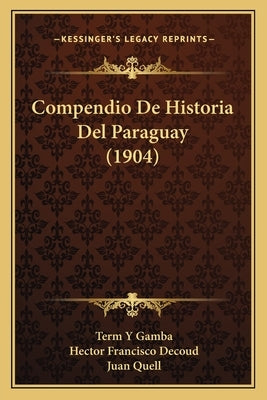 Compendio De Historia Del Paraguay (1904) by Gamba, Term Y.