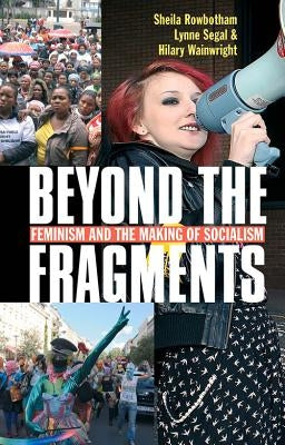 Beyond the Fragments: Feminism and the Making of Socialism (Third Edition, Third) by Rowbotham, Sheila