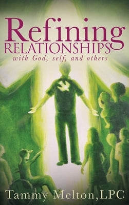 Refining Relationships: with God, self, and others by Melton, Tammy B.