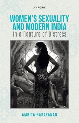 Women's Sexuality and Modern India: In a Rapture of Distress by Narayanan, Amrita