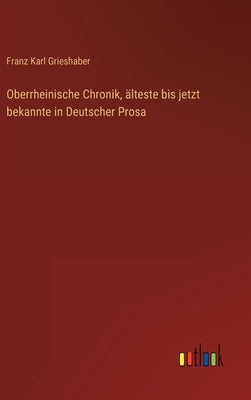 Oberrheinische Chronik, älteste bis jetzt bekannte in Deutscher Prosa by Grieshaber, Franz Karl
