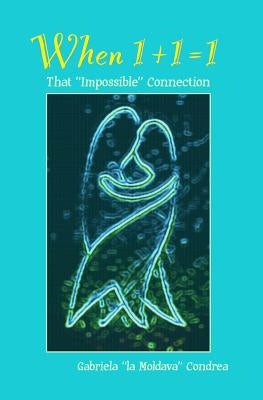 When 1+1=1: That "Impossible" Connection by Condrea, Gabriela