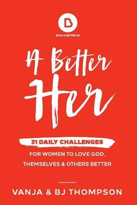 A Better Her: 31 Daily Challenges For Women to Love God, Themselves and Others Better by Thompson, Vanja