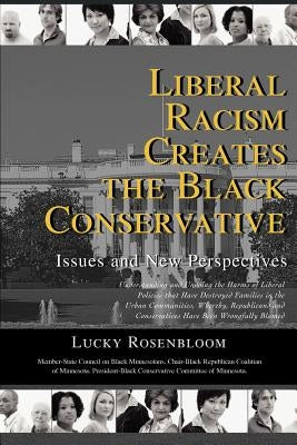 Liberal Racism Creates the Black Conservative: Issues and New Perspectives by Rosenbloom, Lucky
