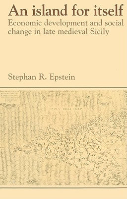 An Island for Itself: Economic Development and Social Change in Late Medieval Sicily by Epstein, Stephan R.