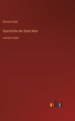 Geschichte der Stadt Wien: und ihrer Kultur by Kralik, Richard