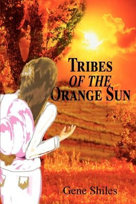 Tribes of the Orange Sun by Shiles, Gene