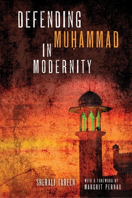 Defending Muḥammad in Modernity by Tareen, Sherali
