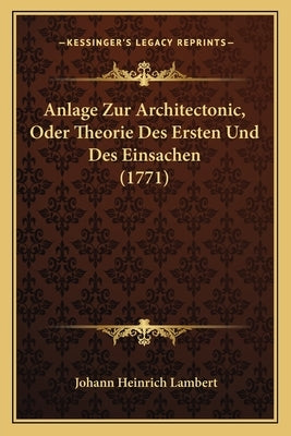 Anlage Zur Architectonic, Oder Theorie Des Ersten Und Des Einsachen (1771) by Lambert, Johann Heinrich