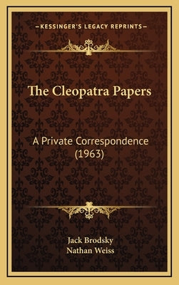 The Cleopatra Papers: A Private Correspondence (1963) by Brodsky, Jack