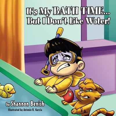 It's My Bath Time...But I Don't Like Water! by Benish, Shannon