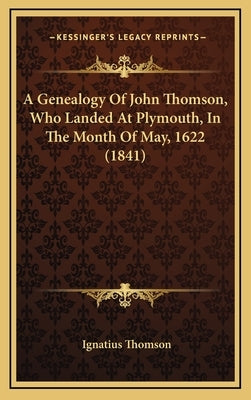 A Genealogy of John Thomson, Who Landed at Plymouth, in the Month of May, 1622 (1841) by Thomson, Ignatius