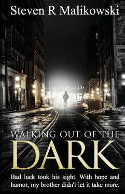 Walking Out of the Dark: Bad luck took his sight. With hope and humor, my brother didn't let it take more. by Malikowski Phd, Steven R.