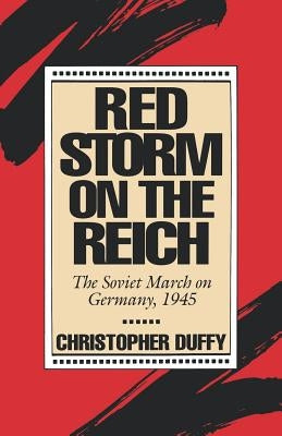 Red Storm on the Reich: The Soviet March on Germany, 1945 by Duffy, Christopher