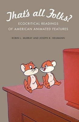 That's All Folks?: Ecocritical Readings of American Animated Features by Murray, Robin L.