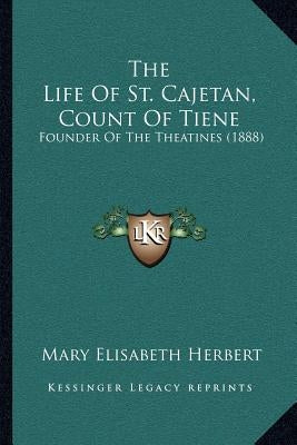 The Life of St. Cajetan, Count of Tiene: Founder of the Theatines (1888) by Herbert, Mary Elisabeth