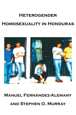 Heterogender Homosexuality in Honduras by Murray, Stephen O.