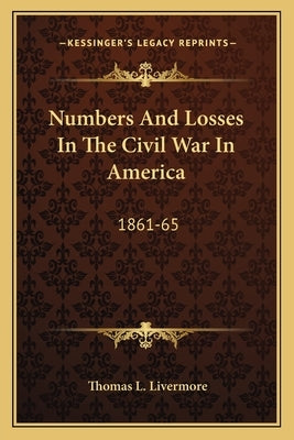 Numbers and Losses in the Civil War in America: 1861-65 by Livermore, Thomas L.