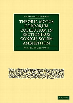 Theoria Motus Corporum Coelestium in Sectionibus Conicis Solem Ambientium by Gauss, Carl Friedrich