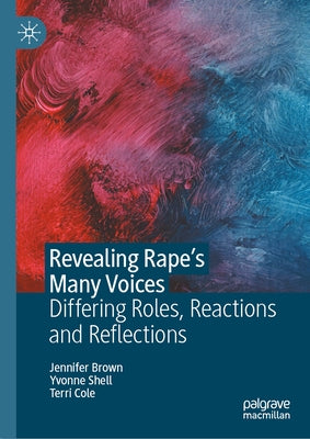 Revealing Rape's Many Voices: Differing Roles, Reactions and Reflections by Brown, Jennifer