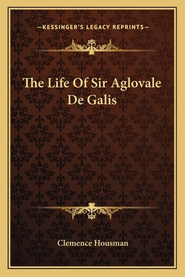 The Life of Sir Aglovale de Galis by Housman, Clemence