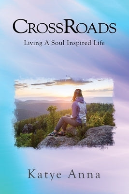 CrossRoads: Living A Soul Inspired Life by Anna, Katye