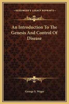 An Introduction to the Genesis and Control of Disease by Weger, George S.