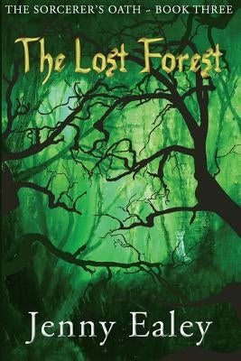 The Lost Forest: The Sorcerer's Oath Book 3 by Ealey, Jenny