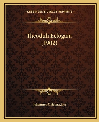 Theoduli Eclogam (1902) by Osternacher, Johannes