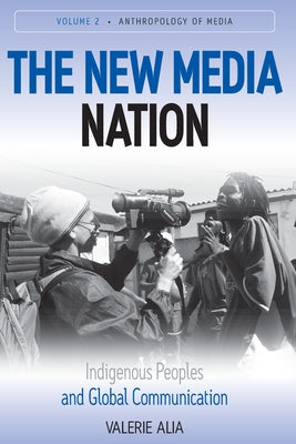 The New Media Nation: Indigenous Peoples and Global Communication by Alia, Valerie