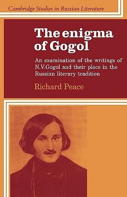 The Enigma of Gogol: An Examination of the Writings of N. V. Gogol and Their Place in the Russian Literary Tradition by Peace, Richard