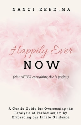 Happily Ever NOW: (Not AFTER everything else is perfect) by Reed, Nanci