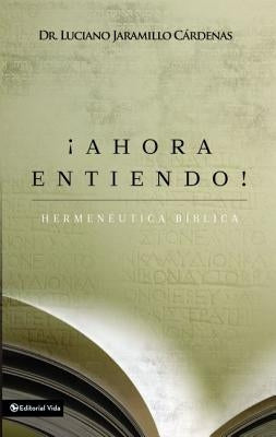 ¡Ahora Entiendo! Hermenéutica Bíblica: Diferentes Sentidos de Las Escrituras by Zondervan Publishing