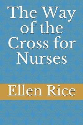 The Way of the Cross for Nurses by Rice, Ellen
