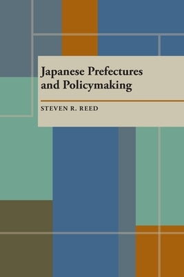 Japanese Prefectures and Policymaking by Reed, Steven R.