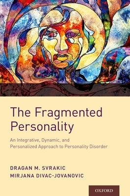 The Fragmented Personality: An Integrative, Dynamic, and Personalized Approach to Personality Disorder by Svrakic, Dragan M.