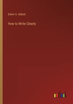 How to Write Clearly by Abbott, Edwin A.