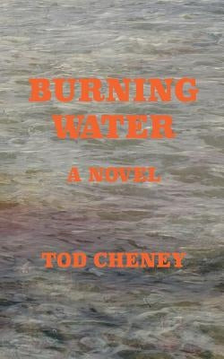 Burning Water by Cheney, Tod