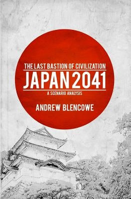 The Last Bastion of Civilization: Japan 2041, a Scenario Analysis by Blencowe, Andrew