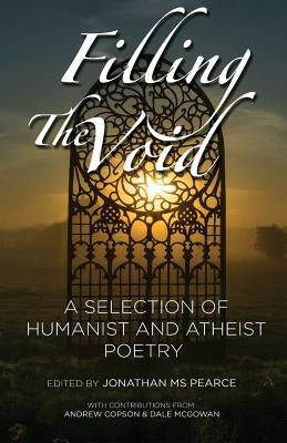 Filling the Void: A Selection of Humanist and Atheist Poetry by Pearce, Jonathan