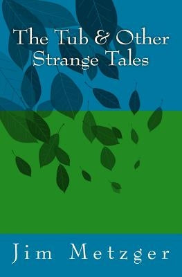 The Tub & Other Strange Tales by Metzger, Jim